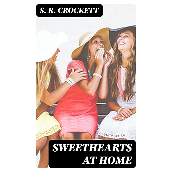 Sweethearts at Home, S. R. Crockett