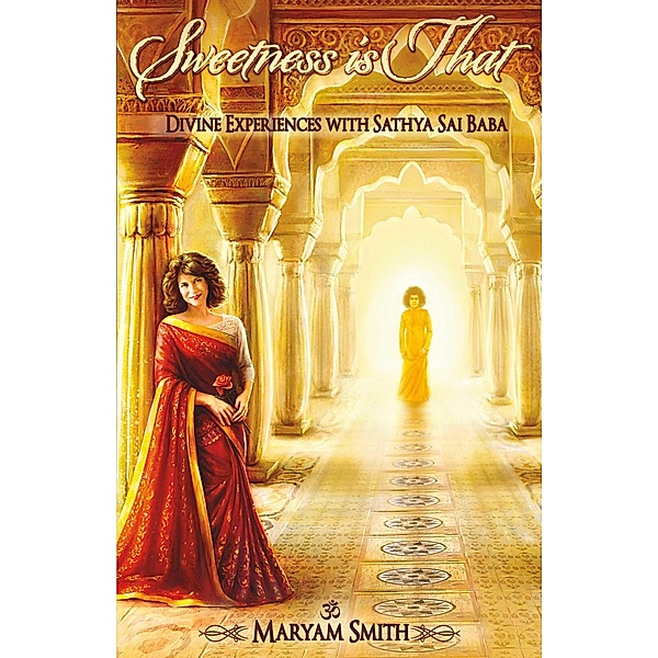 Sweetness is That: Divine Experiences with Sathya Sai Baba, Maryam Smith