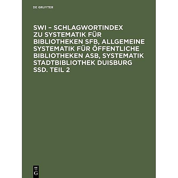 SWI - Schlagwortindex zu Systematik für Bibliotheken SFB, Allgemeine Systematik für öffentliche Bibliotheken ASB, Systematik Stadtbibliothek Duisburg SSD. Teil 2