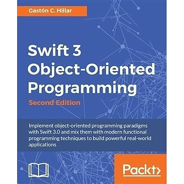 Swift 3 Object-Oriented Programming - Second Edition, Gaston C. Hillar