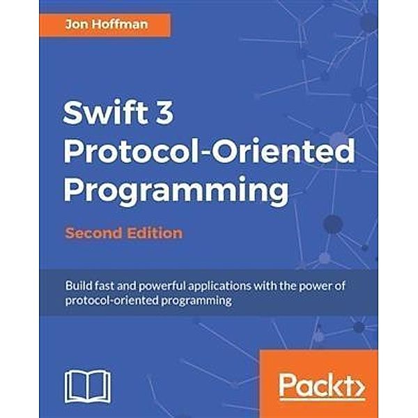 Swift 3 Protocol-Oriented Programming - Second Edition, Jon Hoffman