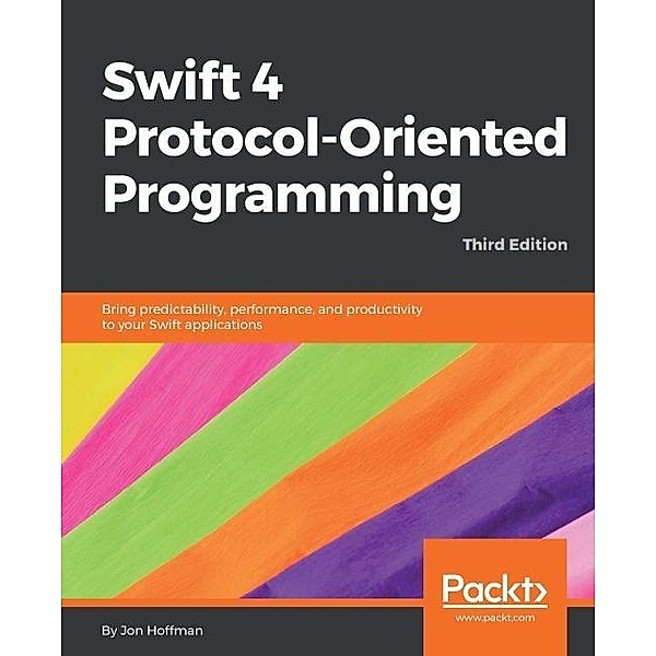 Swift 4 Protocol-Oriented Programming - Third Edition, Jon Hoffman