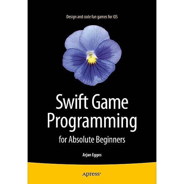 Swift Game Programming for Absolute Beginners, Arjan Egges