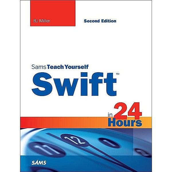 Swift in 24 Hours, Sams Teach Yourself, BJ Miller