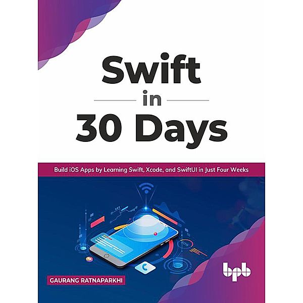 Swift in 30 Days: Build iOS Apps by Learning Swift, Xcode, and SwiftUI in Just Four Weeks (English Edition), Gaurang Ratnaparkhi