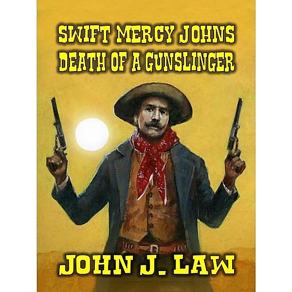 Swift Mercy Johns - Death of a Gunslinger, John J. Law