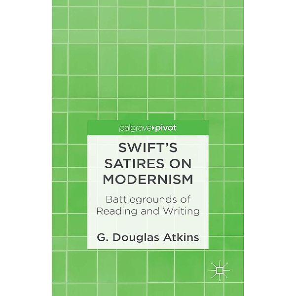 Swift's Satires on Modernism: Battlegrounds of Reading and Writing, G. Atkins