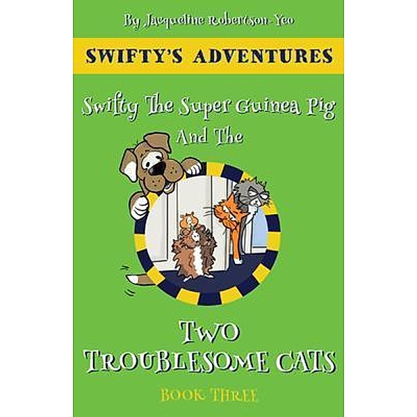 Swifty The Super Hero Guinea Pig & The Two Troublesome Cats / Swifty's Adventures Bd.3, Jacqueline Robertson Yeo