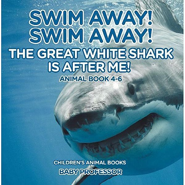 Swim Away! Swim Away! The Great White Shark Is After Me! Animal Book 4-6 | Children's Animal Books / Baby Professor, Baby