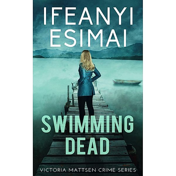 Swimming Dead (Victoria Mattsen Crime Series, #2) / Victoria Mattsen Crime Series, Ifeanyi Esimai