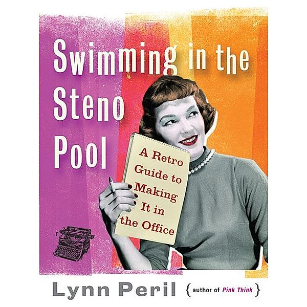 Swimming in the Steno Pool: A Retro Guide to Making It in the Office, Lynn Peril