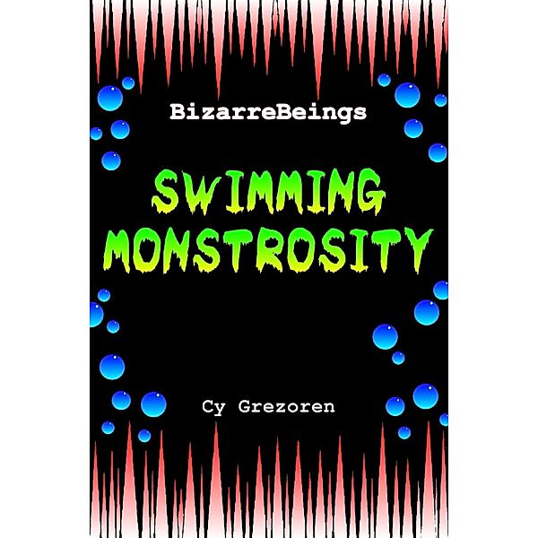 Swimming Monstrosity (BizarreBeings, #3) / BizarreBeings, Cy Grezoren