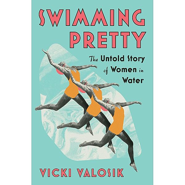 Swimming Pretty: The Untold Story of Women in Water, Vicki Valosik