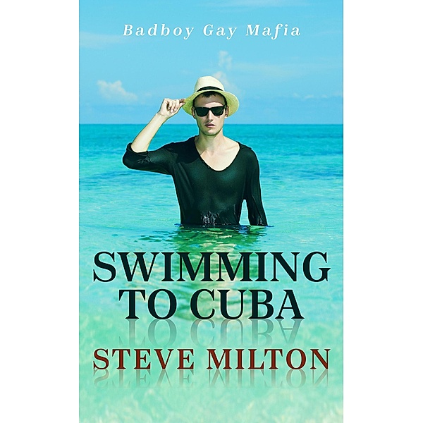Swimming to Cuba (Badboy Gay Mafia, #3) / Badboy Gay Mafia, Steve Milton