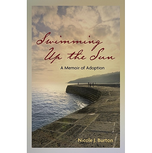 Swimming Up the Sun: A Memoir of Adoption / Nicole Burton, Nicole Burton