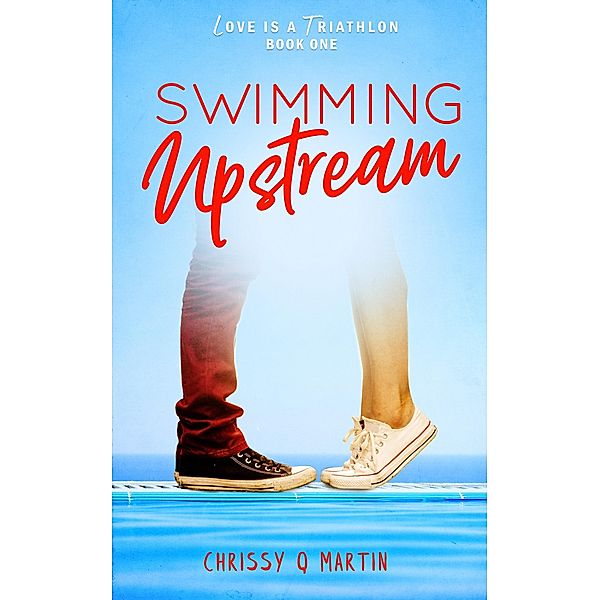 Swimming Upstream (Love is a Triathlon, #1) / Love is a Triathlon, Chrissy Q Martin