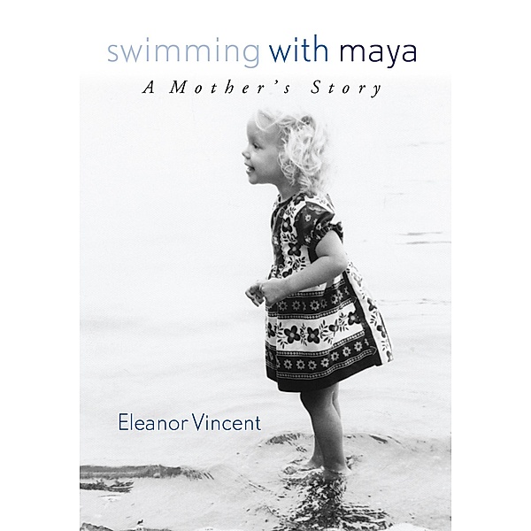 Swimming with Maya: A Mother's Story, Eleanor Vincent