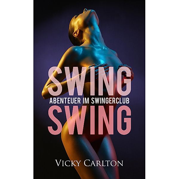 Swing Swing. Abenteuer im Swingerclub / Swing Swing Bd.1, Vicky Carlton