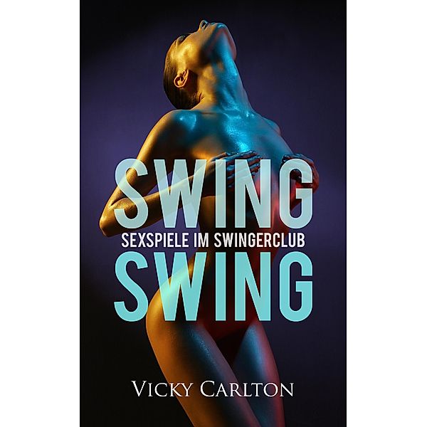 Swing Swing. Sexspiele im Swingerclub / Swing Swing Bd.2, Vicky Carlton