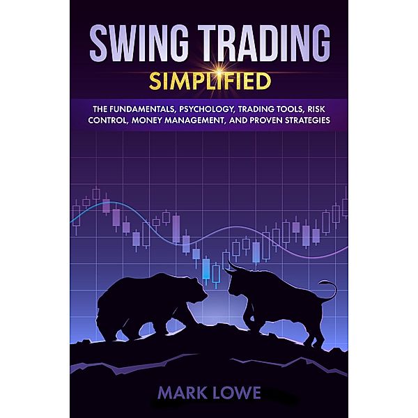 Swing Trading: Simplified - The Fundamentals, Psychology, Trading Tools, Risk Control, Money Management, And Proven Strategies (Stock Market Investing for Beginners Book, #2) / Stock Market Investing for Beginners Book, Mark Lowe