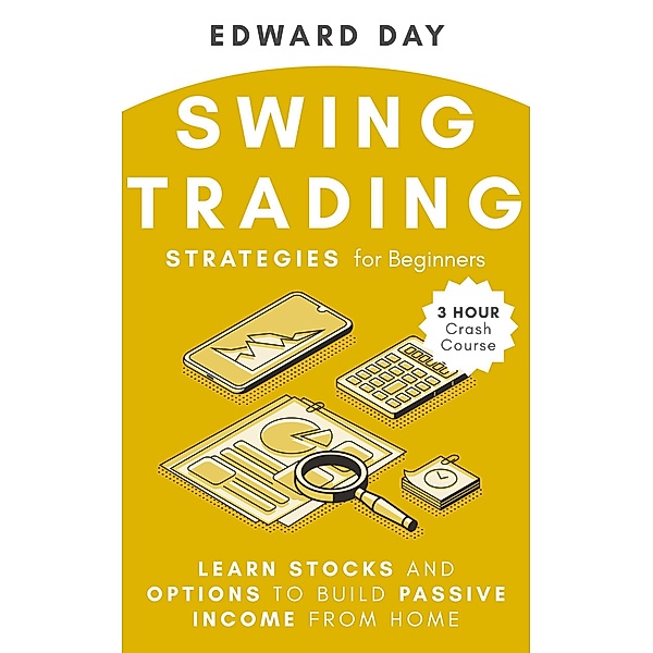 Swing Trading Strategies For Beginners: Learn Stocks and Options to Build Passive Income From Home (3 Hour Crash Course) / 3 Hour Crash Course, Edward Day