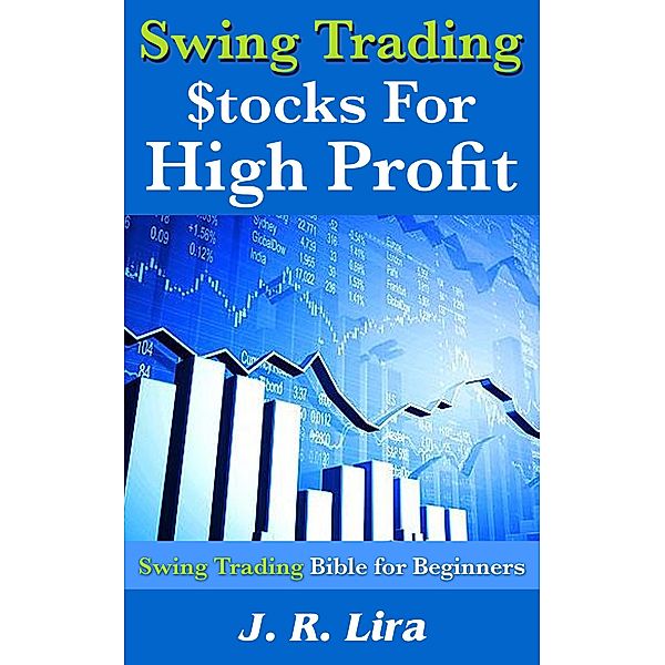 Swing Trading $tocks for High Profit, J. R. Lira