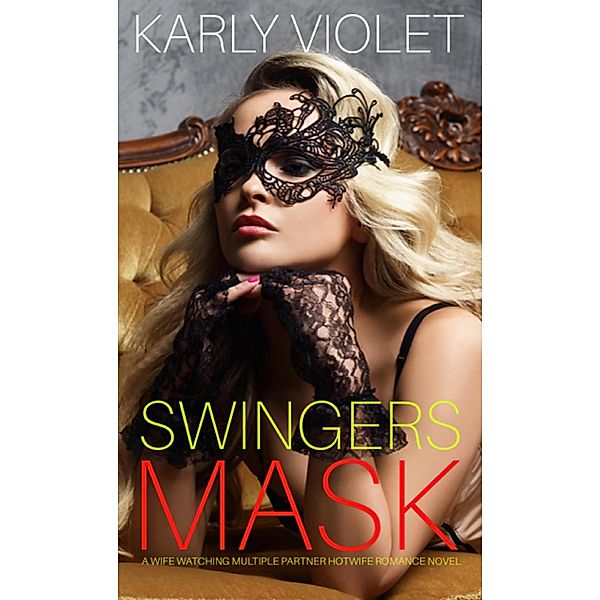 Swingers Mask - A Wife Watching Multiple Partner Hotwife Romance Novel, Karly Violet