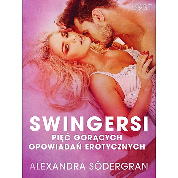 Swingersi - piec goracych opowiadan erotycznych / LUST, Alexandra Södergran