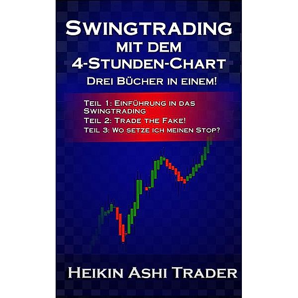 Swingtrading mit dem 4-Stunden-Chart 1-3 Drei Bücher in einem!, Heikin Ashi Trader