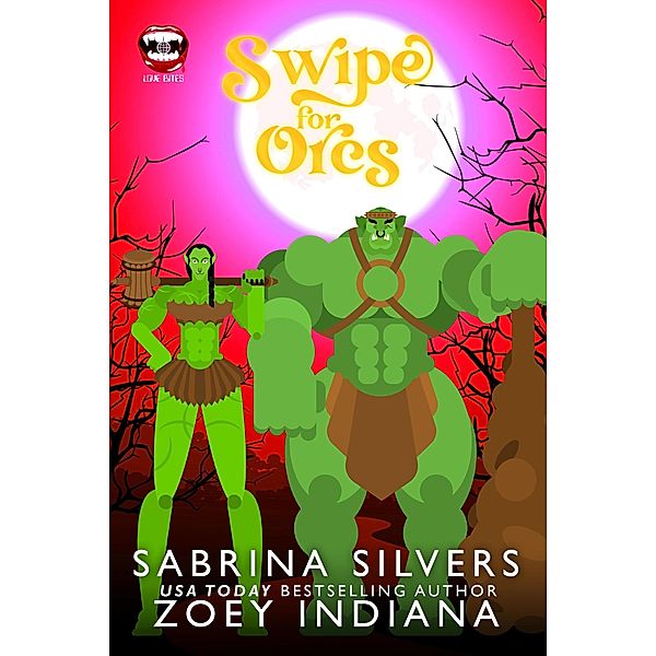 Swipe For Orcs (A Love Bites Agency Paranormal Rom Com) / A Love Bites Agency Paranormal Rom Com, Sabrina Silvers, Zoey Indiana