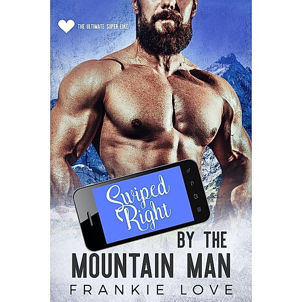 Swiped Right by the Mountain Man (The Mountain Men of Linesworth Book 5) / The Mountain Men of Linesworth, Frankie Love