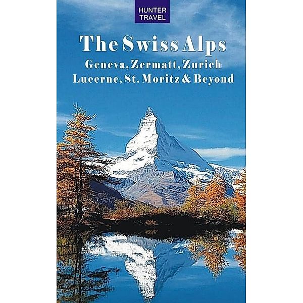 Swiss Alps: Geneva, Zermatt, Zurich, Lucerne, St. Moritz & Beyond, Krista Dana