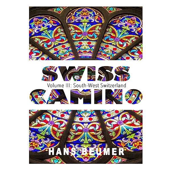 SWISS CAMINO - Volume III: South-West Switzerland, Hans Beumer