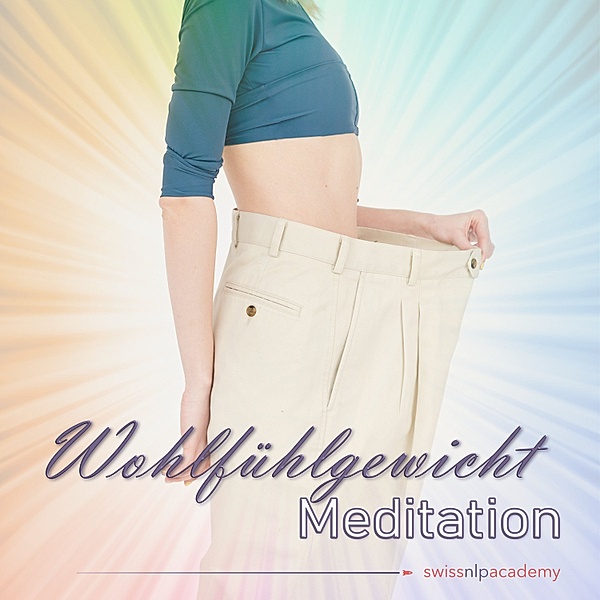 Swiss NLP Academy Meditationen - 1 - Meditation: Wohlfühlgewicht, Franziska Haudenschild
