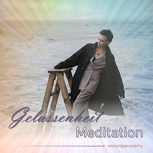 Swiss NLP Academy Meditationen - 1 - Meditation: Gelassenheit, Franziska Haudenschild