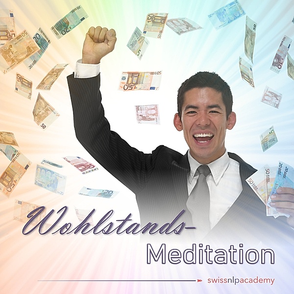 Swiss NLP Academy Meditationen - 1 - Meditation: Wohlstand, Franziska Haudenschild