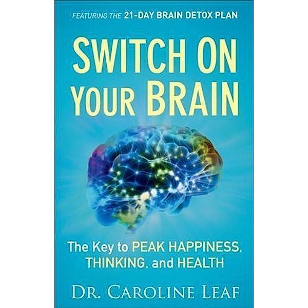Switch On Your Brain, Dr. Caroline Leaf