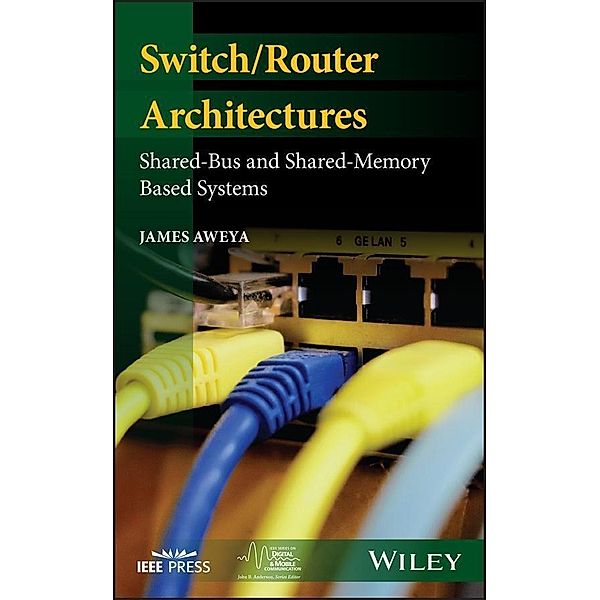 Switch/Router Architectures / IEEE Press Series on Digital & Mobile Communication, James Aweya