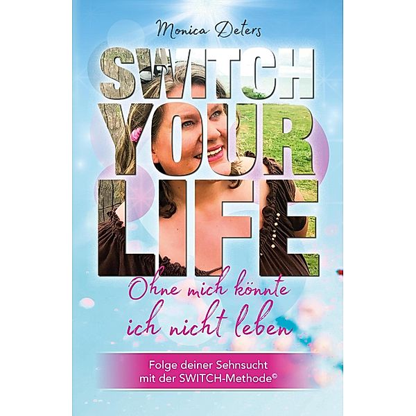 SWITCH YOUR LIFE, Monica Deters