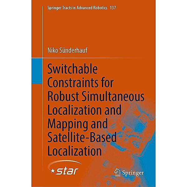 Switchable Constraints for Robust Simultaneous Localization and Mapping and Satellite-Based Localization / Springer Tracts in Advanced Robotics Bd.137, Niko Sünderhauf