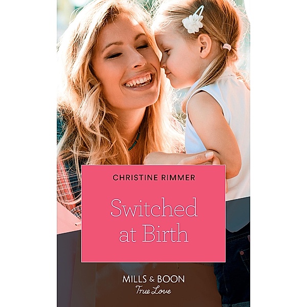 Switched At Birth (Mills & Boon True Love) (The Bravos of Valentine Bay, Book 5) / True Love, Christine Rimmer