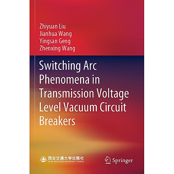 Switching Arc Phenomena in Transmission Voltage Level Vacuum Circuit Breakers, Zhiyuan Liu, Jianhua Wang, Yingsan Geng, Zhenxing Wang