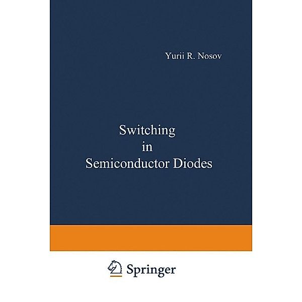 Switching in Semiconductor Diodes / Monographs in Semiconductor Physics Bd.4, Y. R. Nosov