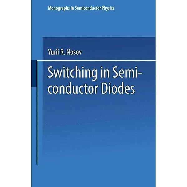Switching in Semiconductor Diodes / Monographs in Semiconductor Physics, Y. R. Nosov