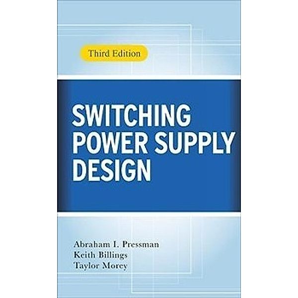 Switching Power Supply Design, Abraham I. Pressman, Keith Billings, Taylor Morey