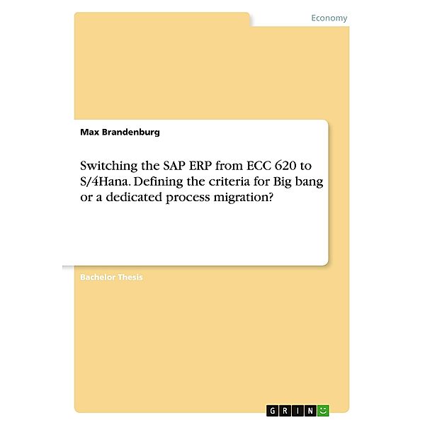 Switching the SAP ERP from ECC 620 to S/4Hana. Defining the criteria for Big bang or a dedicated process migration?, Max Brandenburg
