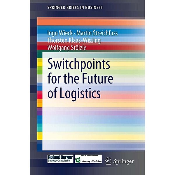 Switchpoints for the Future of Logistics / SpringerBriefs in Business, Ingo Wieck, Martin Streichfuss, Thorsten Klaas-Wissing, Wolfgang Stölzle