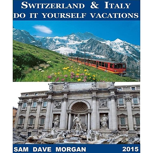 Switzerland & Italy: Do It Yourself Vacations (DIY Series), Sam Dave Morgan
