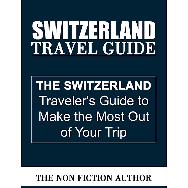 Switzerland Travel Guide, The Non Fiction Author