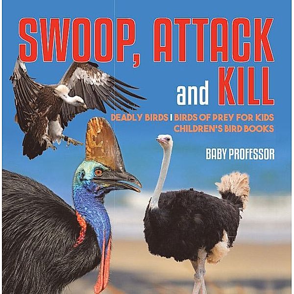 Swoop, Attack and Kill - Deadly Birds | Birds Of Prey for Kids | Children's Bird Books / Baby Professor, Baby
